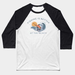 Fishing is Better at the Beach Baseball T-Shirt